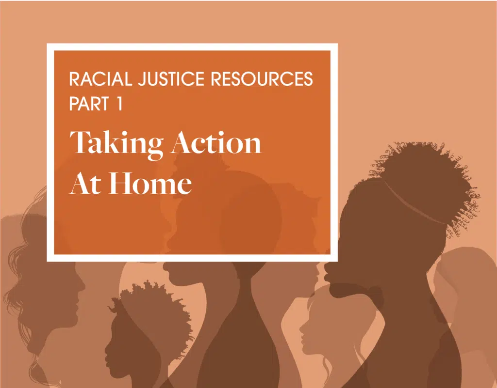 Orange graphic of silhouettes. Reads: Racial Justice Resources Part 1 Taking Action At Home