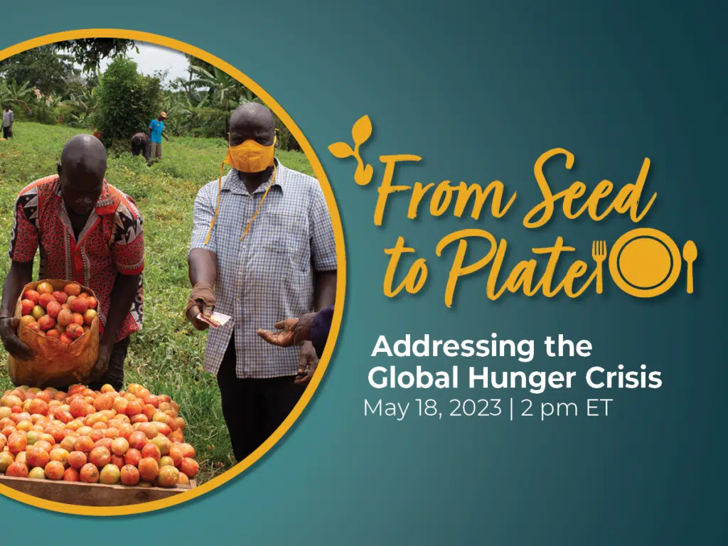 From Seed to Plate: Addressing the Global Hunger Crisis May 18, 2023 2 pm ET